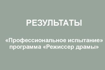 Результаты. «Профессиональное испытание». Программа «Режиссер драмы»